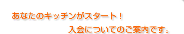 あなたのキッチンがスタート！入会についてのご案内です。